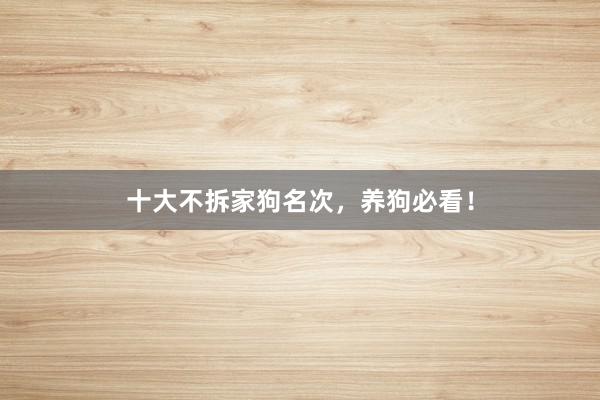 十大不拆家狗名次，养狗必看！